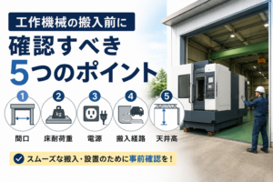 工作機械の搬入前に確認すべき5つのポイント(間口・床耐荷重・電源・搬入経路・天井高)のインフォグラフィック